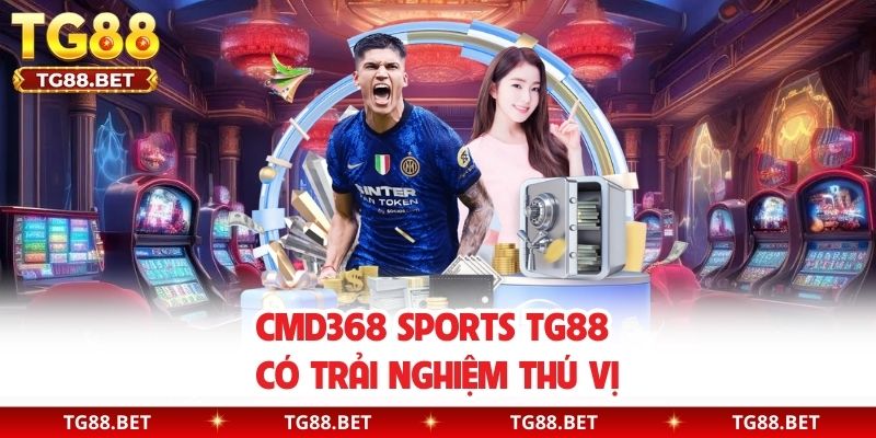 CMD368 Sports TG88 có trải nghiệm thú vị